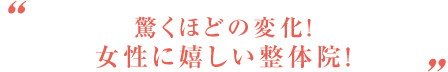 驚くほどの変化！女性に優しい整体院